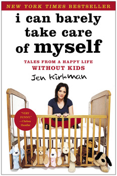I Can Barely Take Care Of Myself: Tales From A Happy Life Without Kids - Jen Kirkman